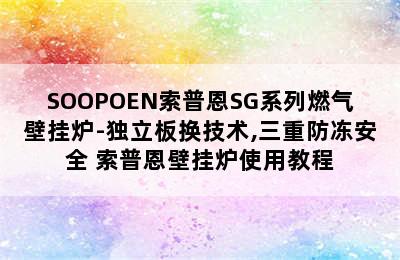 SOOPOEN索普恩SG系列燃气壁挂炉-独立板换技术,三重防冻安全 索普恩壁挂炉使用教程